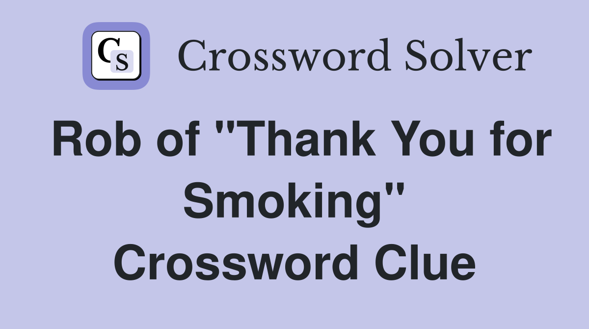 Rob of "Thank You for Smoking" Crossword Clue