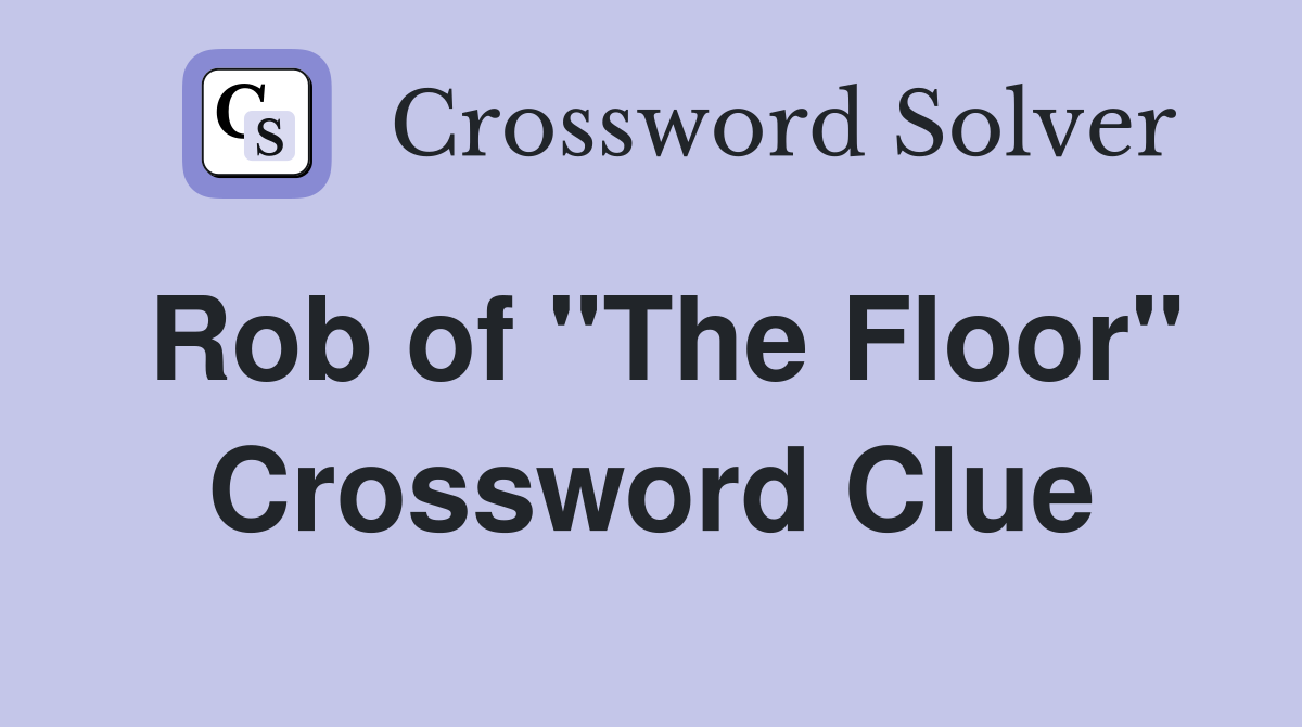 Rob of "The Floor" Crossword Clue