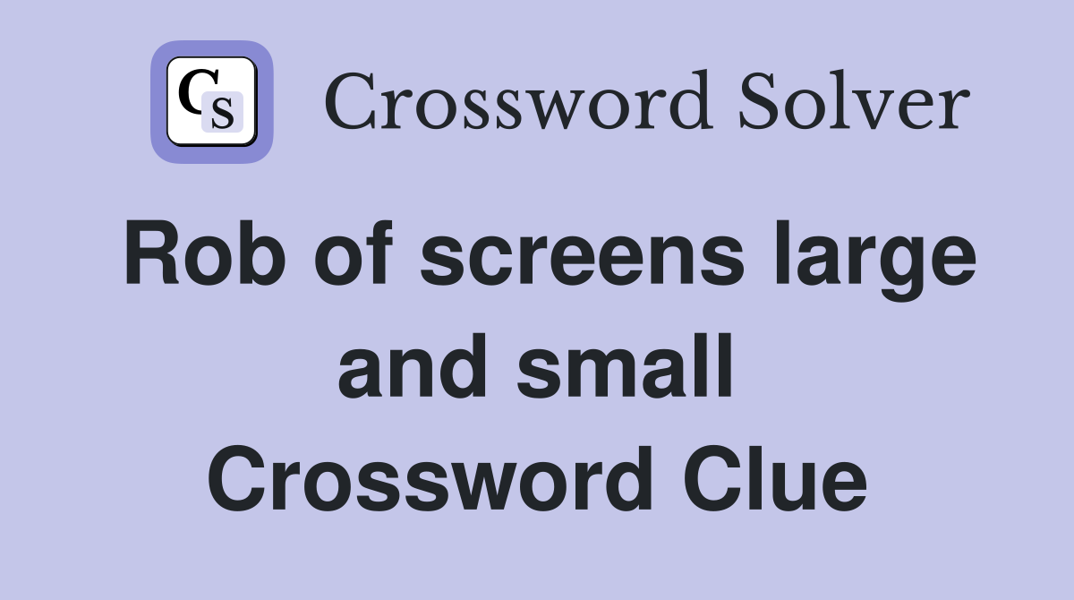 Rob of screens large and small Crossword Clue