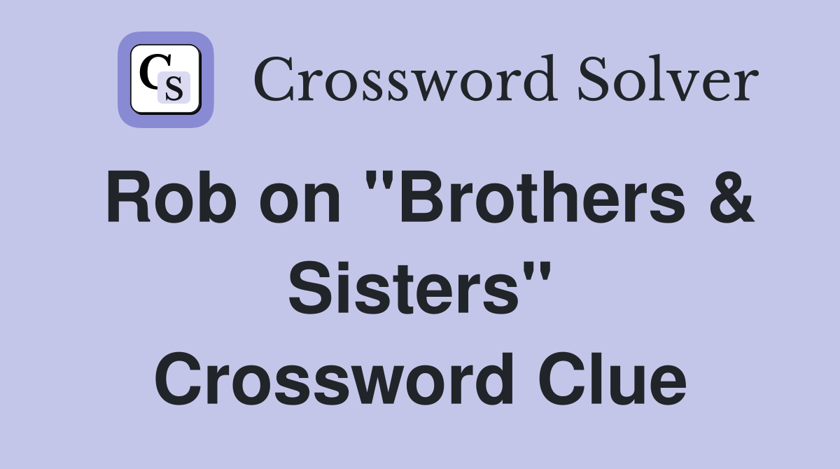 Rob on "Brothers & Sisters" Crossword Clue