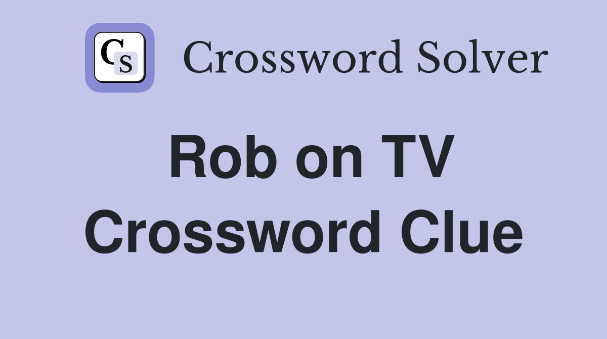 Rob on TV Crossword Clue