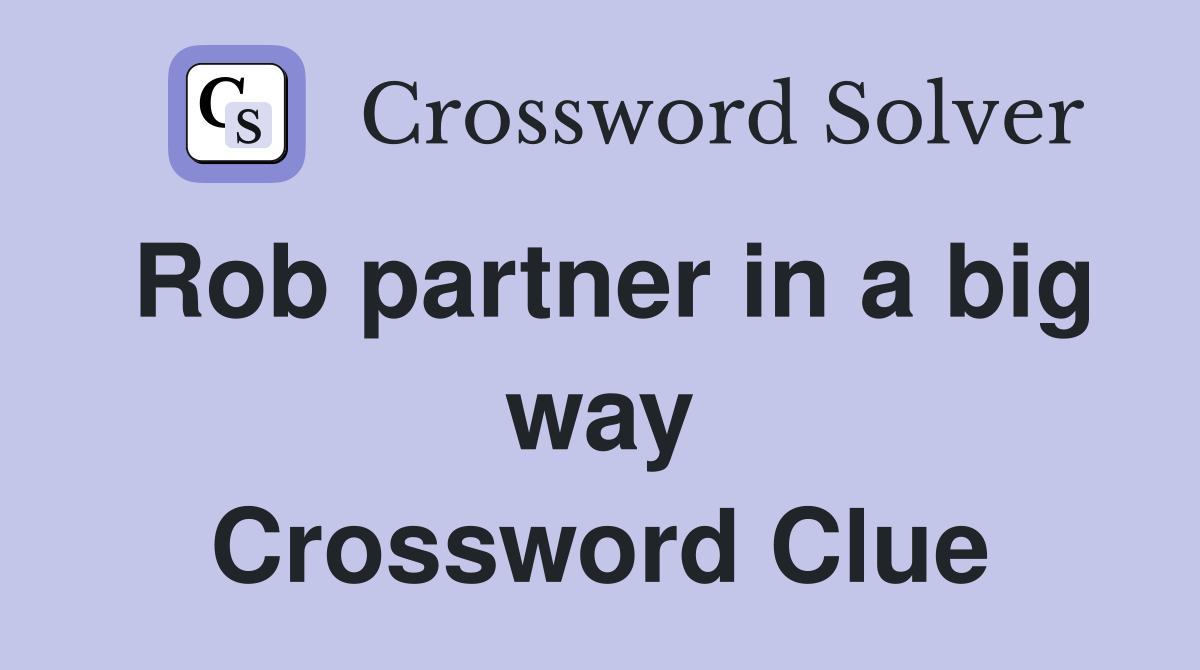 Rob partner in a big way Crossword Clue