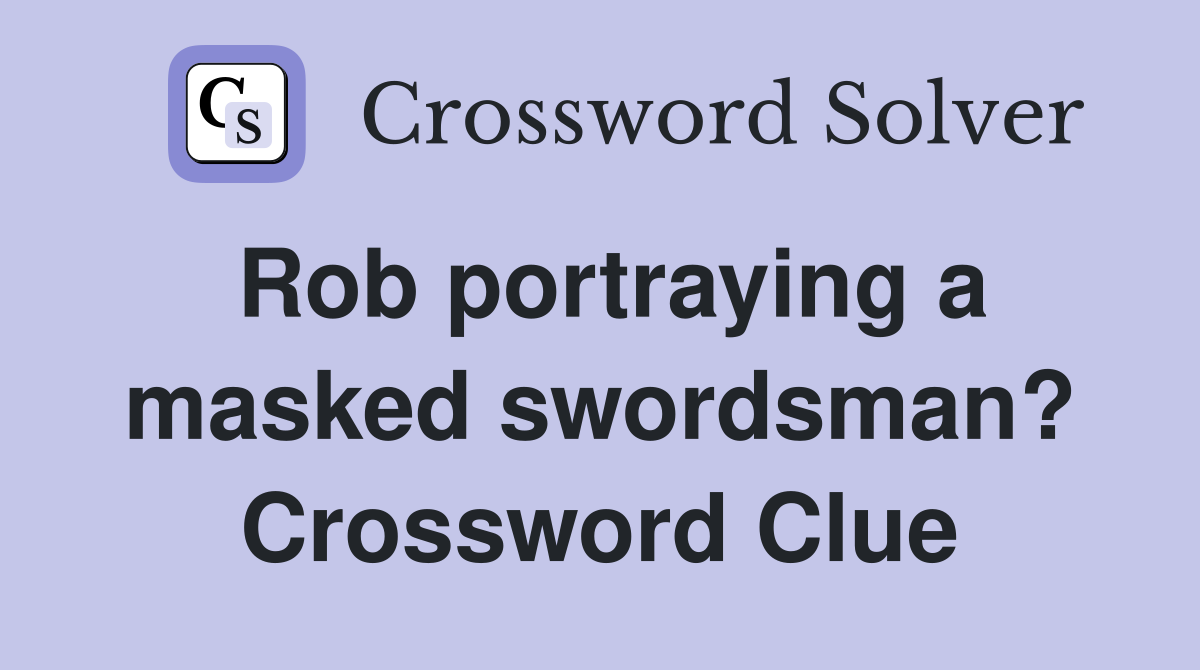 Rob portraying a masked swordsman? Crossword Clue