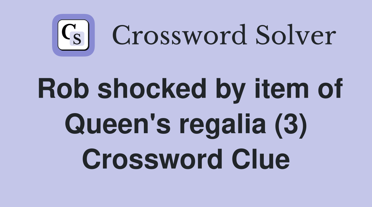Rob shocked by item of Queen's regalia (3) Crossword Clue