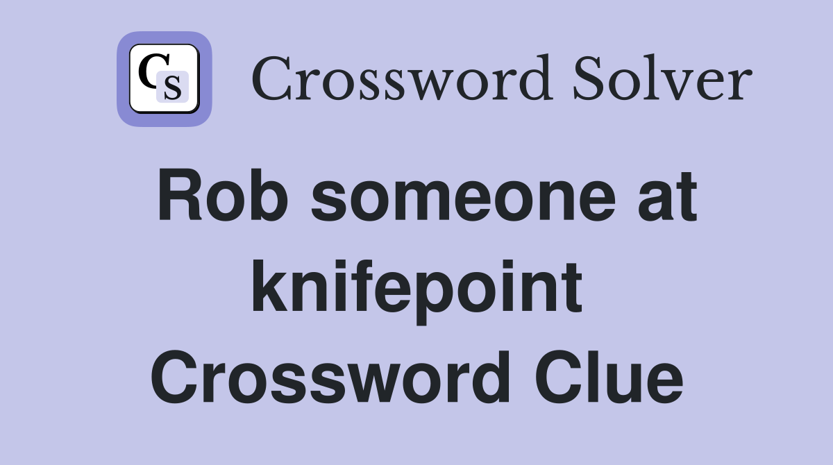 Rob someone at knifepoint Crossword Clue