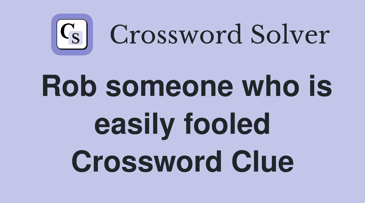 Rob someone who is easily fooled Crossword Clue