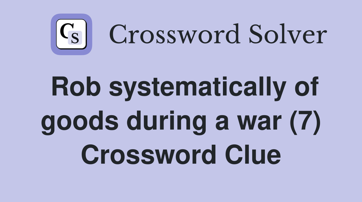 Rob systematically of goods during a war (7) Crossword Clue