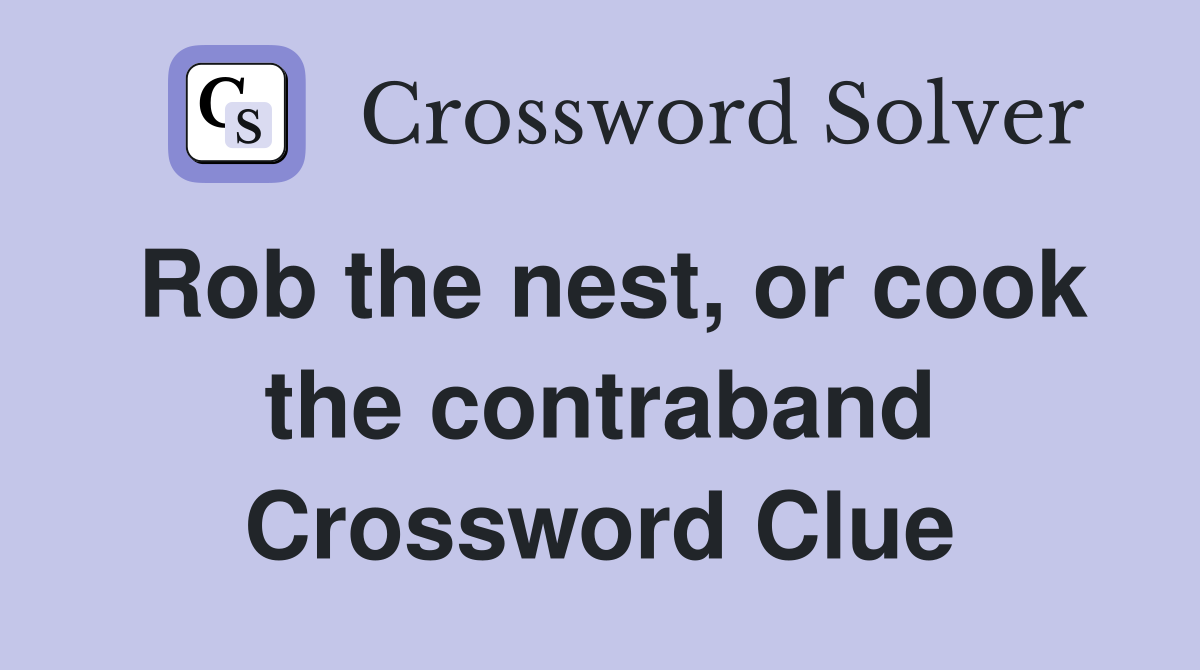 Rob the nest, or cook the contraband Crossword Clue