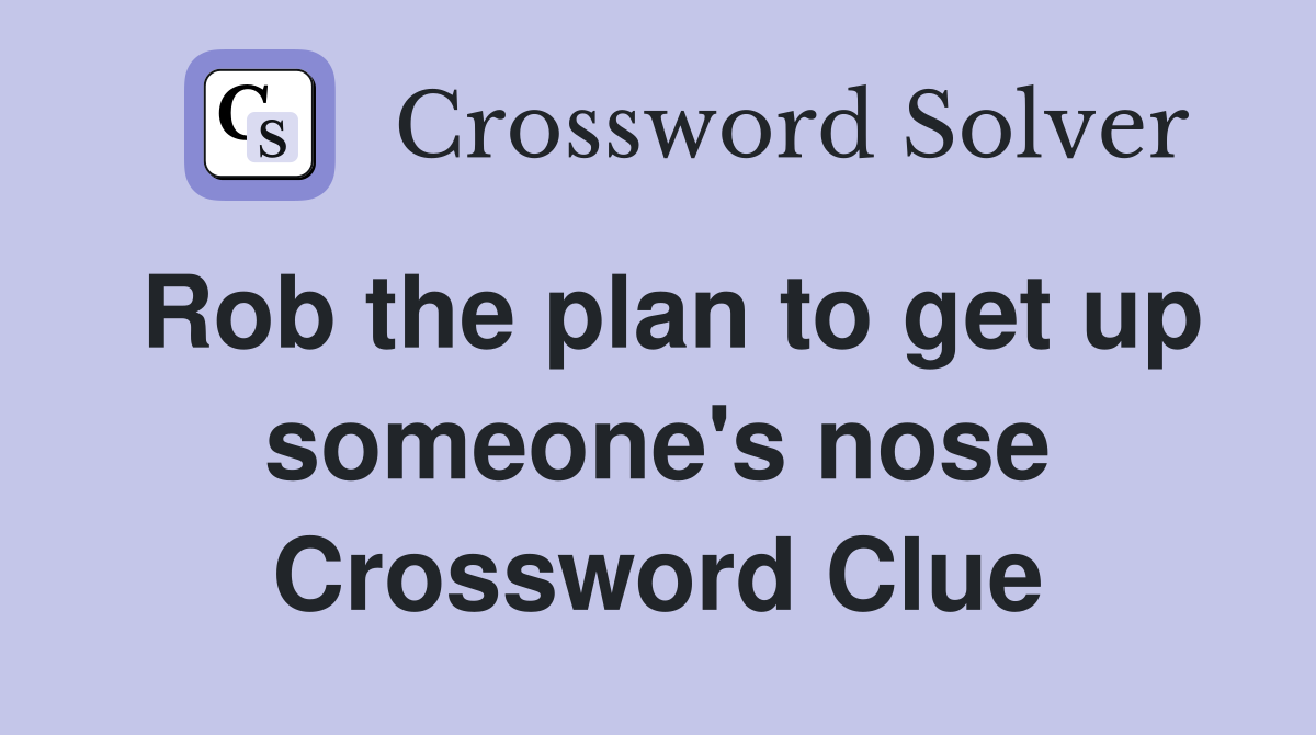 Rob the plan to get up someone's nose Crossword Clue