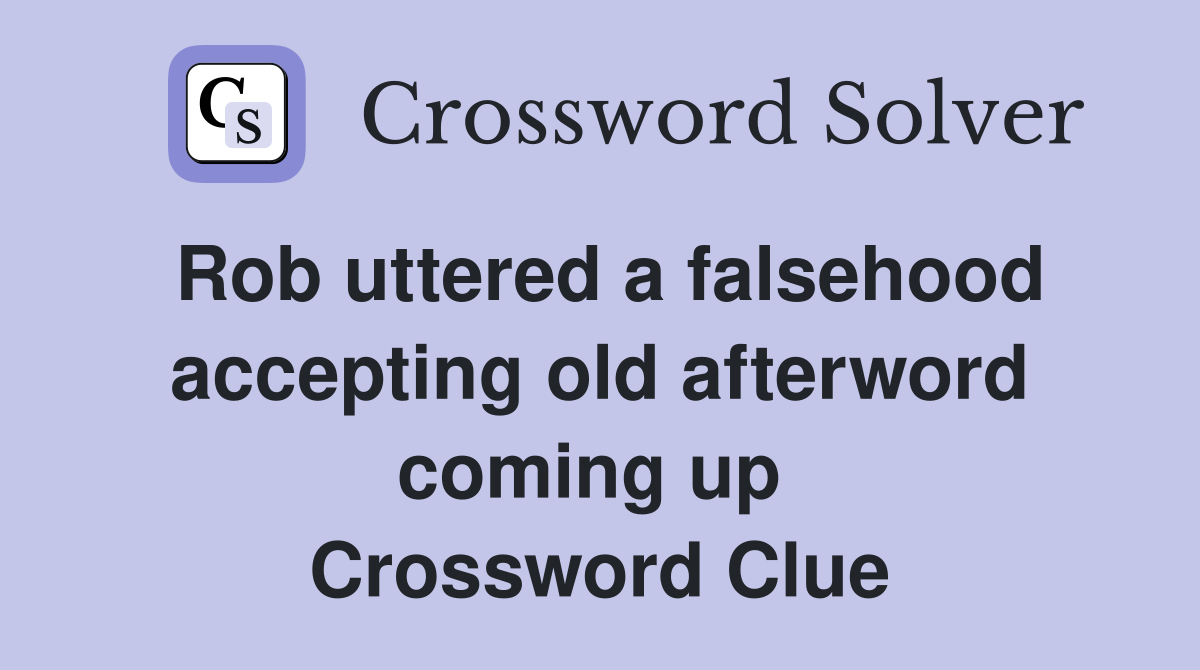 Rob uttered a falsehood accepting old afterword coming up  Crossword Clue