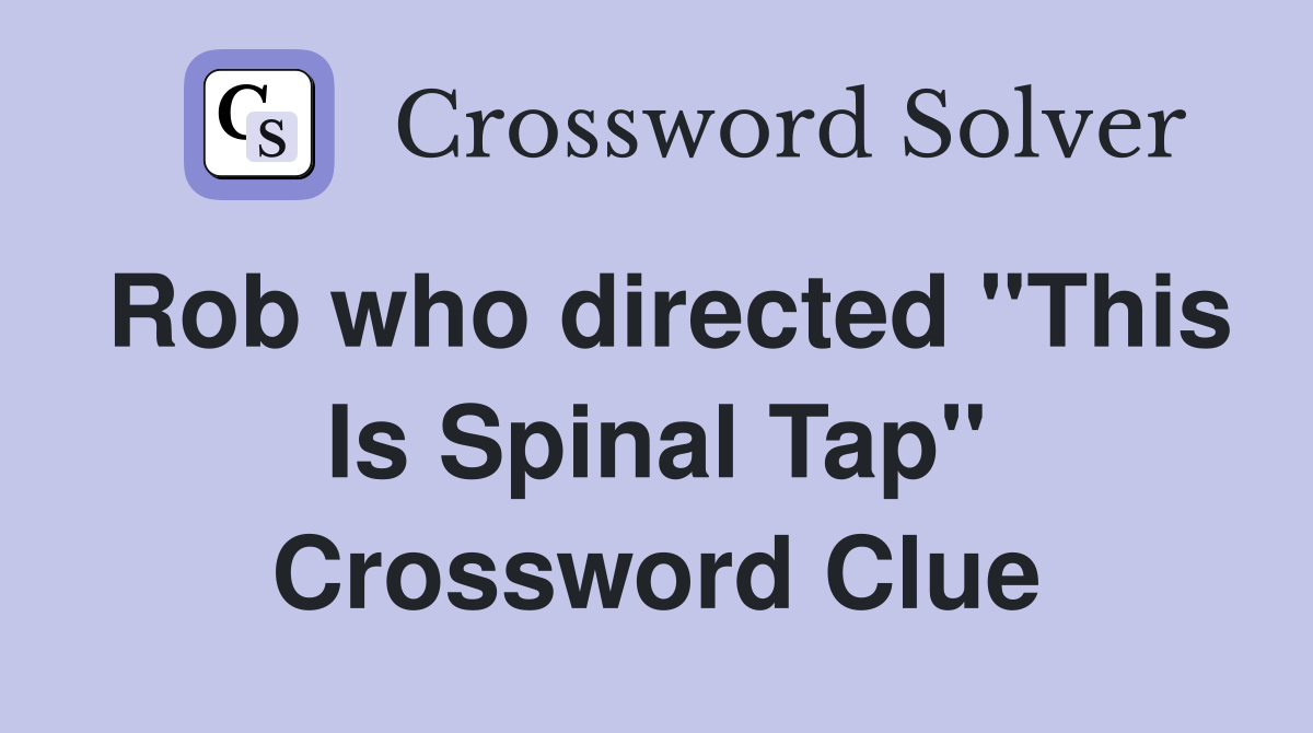Rob who directed "This Is Spinal Tap" Crossword Clue