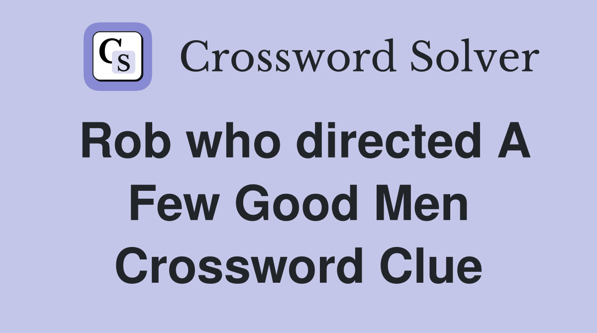 Rob who directed A Few Good Men Crossword Clue