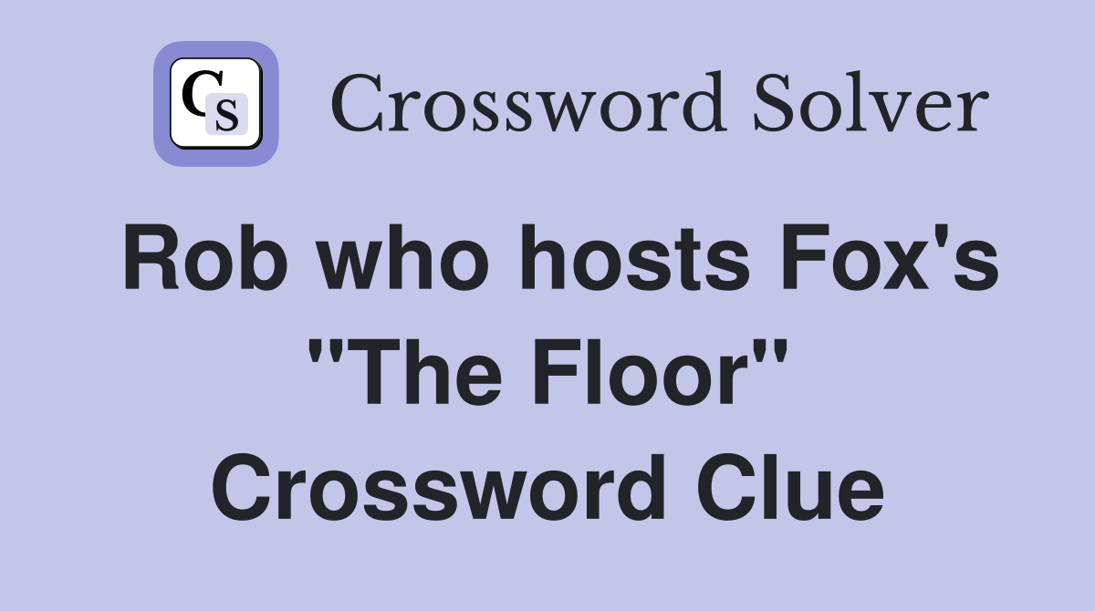 Rob who hosts Fox's "The Floor" Crossword Clue