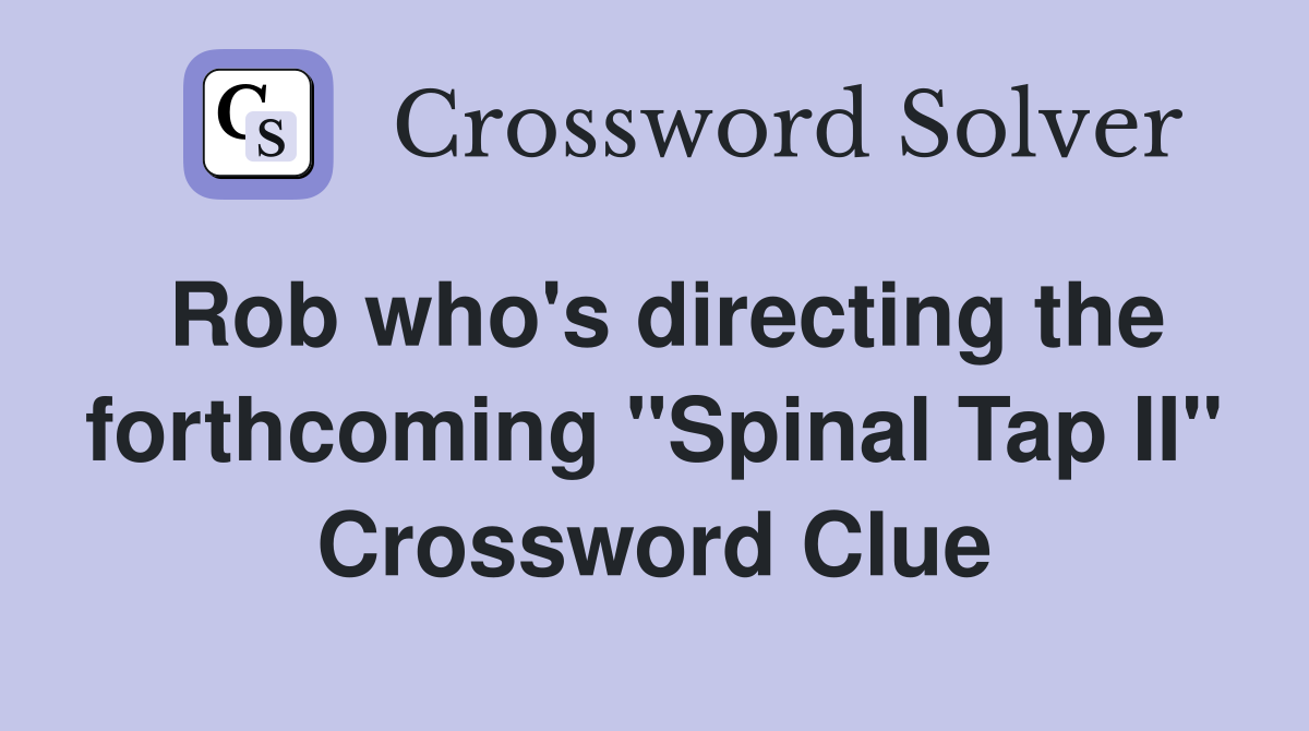 Rob who's directing the forthcoming "Spinal Tap II" Crossword Clue