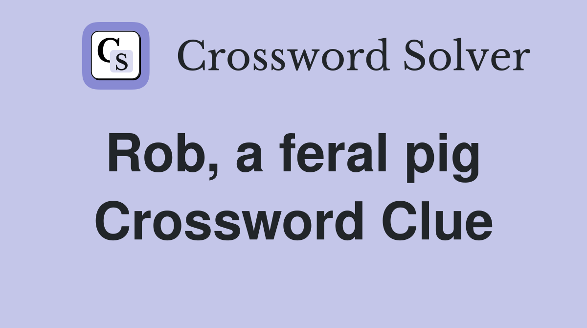 Rob, a feral pig  Crossword Clue