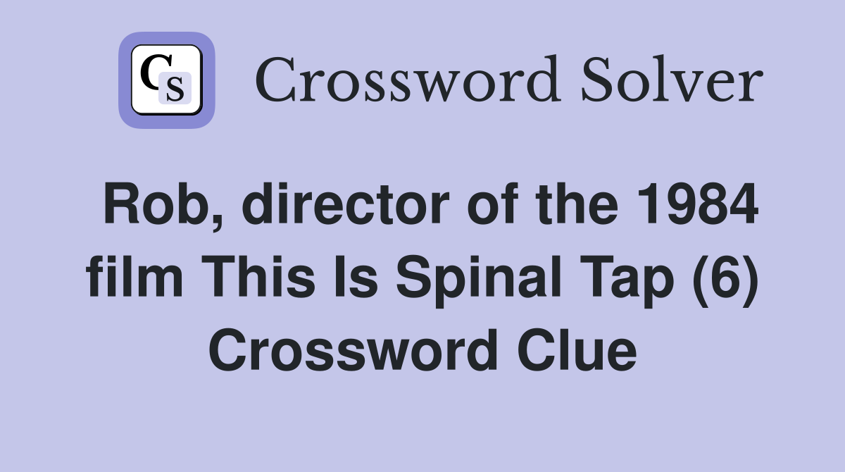 Rob, director of the 1984 film This Is Spinal Tap (6) Crossword Clue