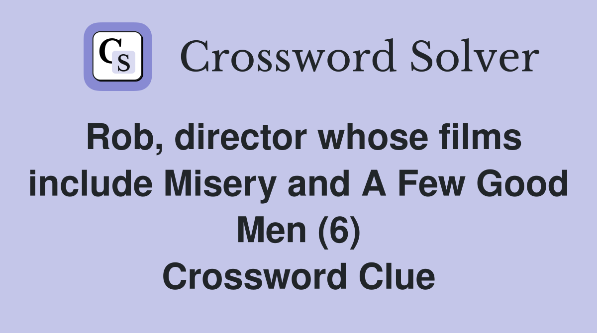 Rob, director whose films include Misery and A Few Good Men (6) Crossword Clue