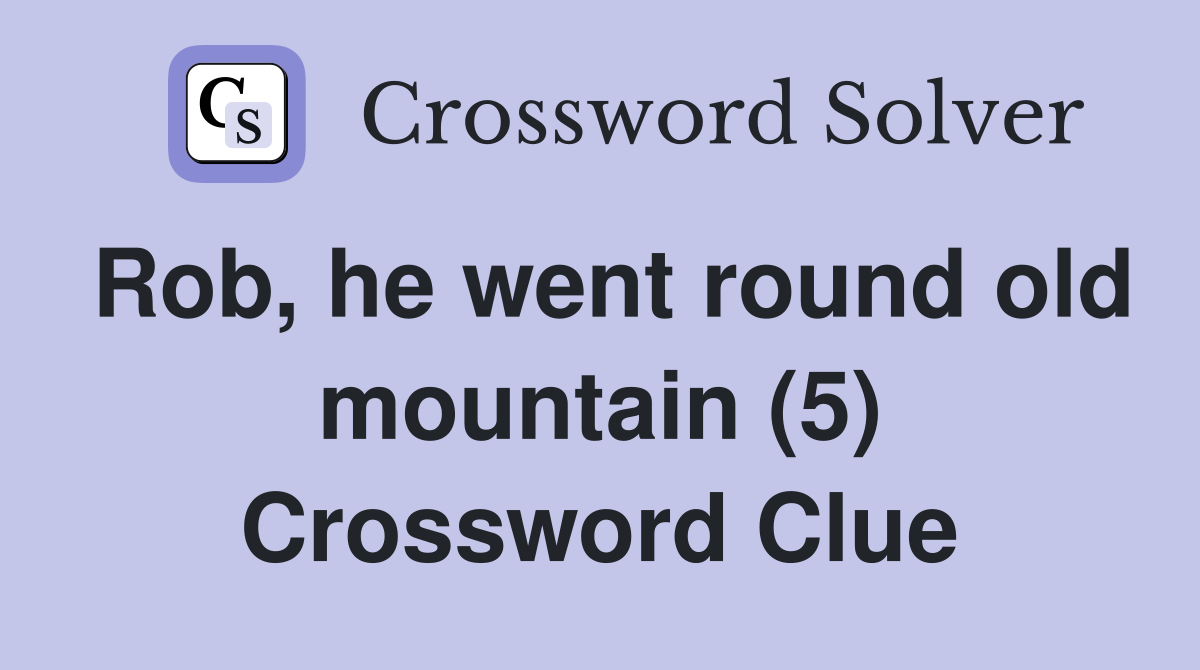 Rob, he went round old mountain (5) Crossword Clue