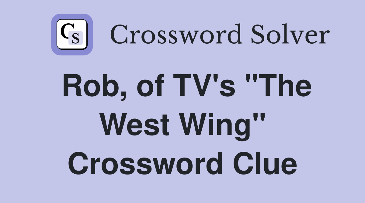 Rob, of TV's "The West Wing" Crossword Clue