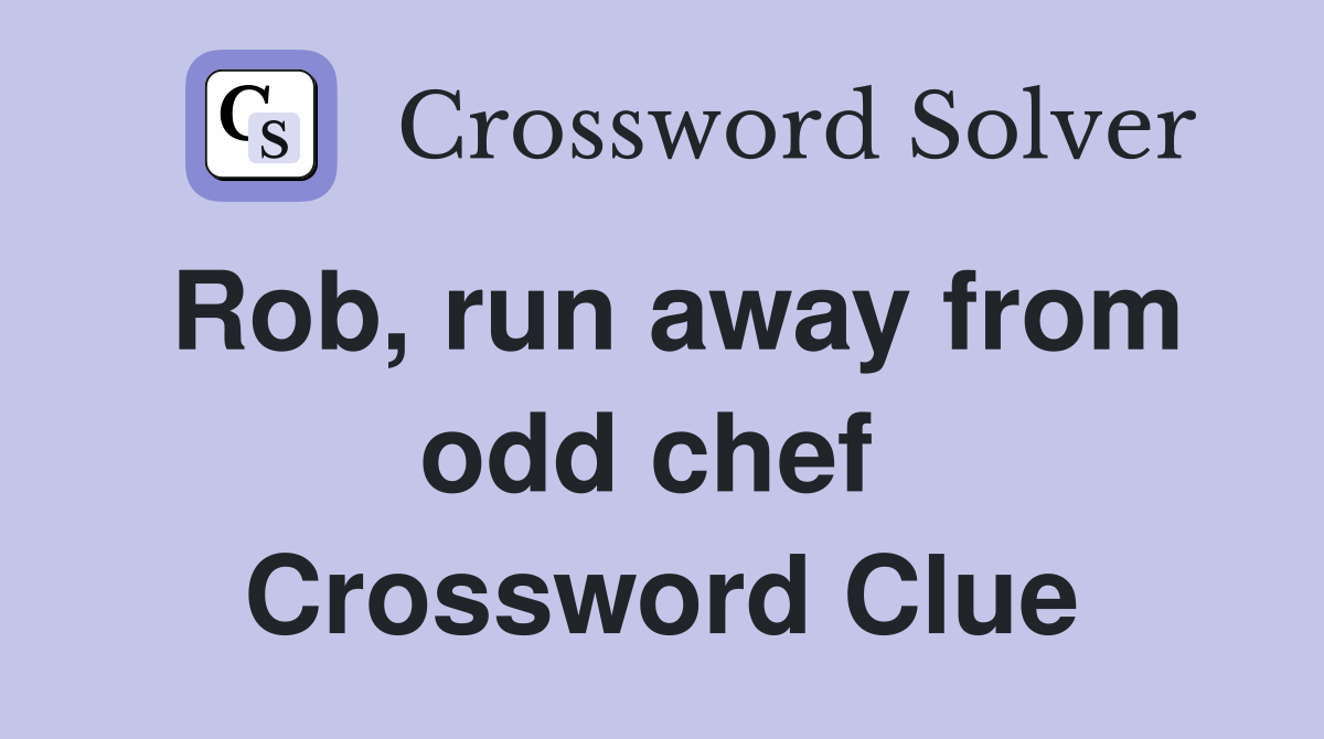 Rob, run away from odd chef  Crossword Clue