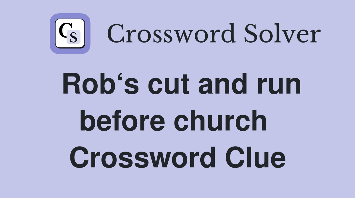 Rob‘s cut and run before church  Crossword Clue
