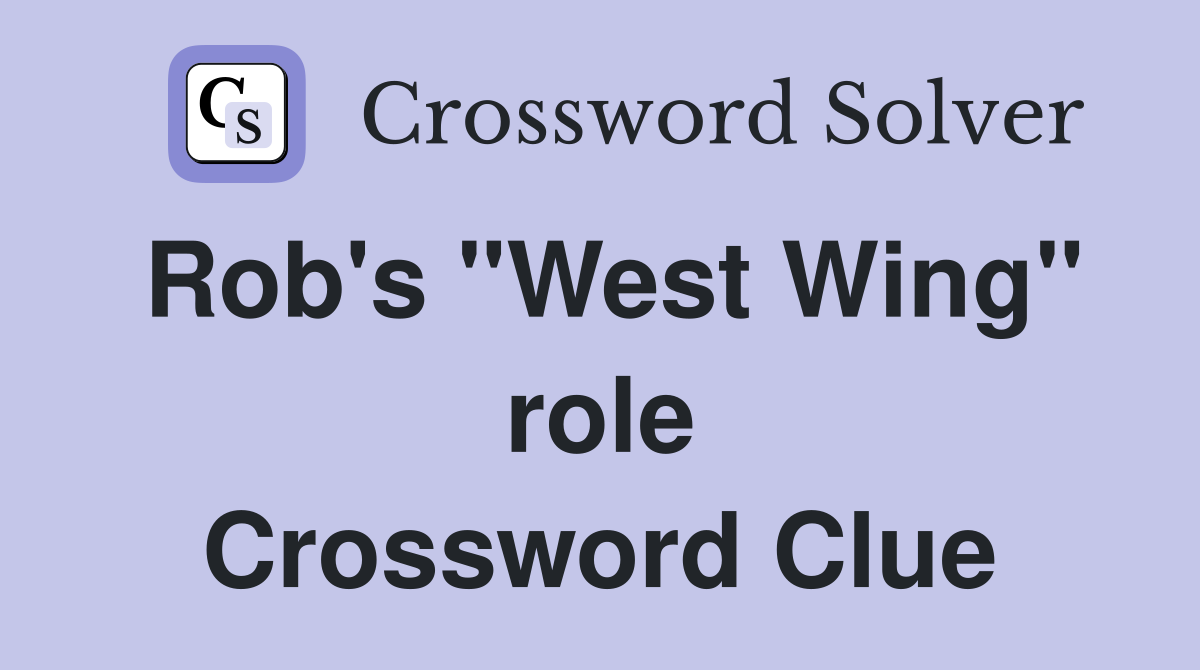 Rob's "West Wing" role Crossword Clue