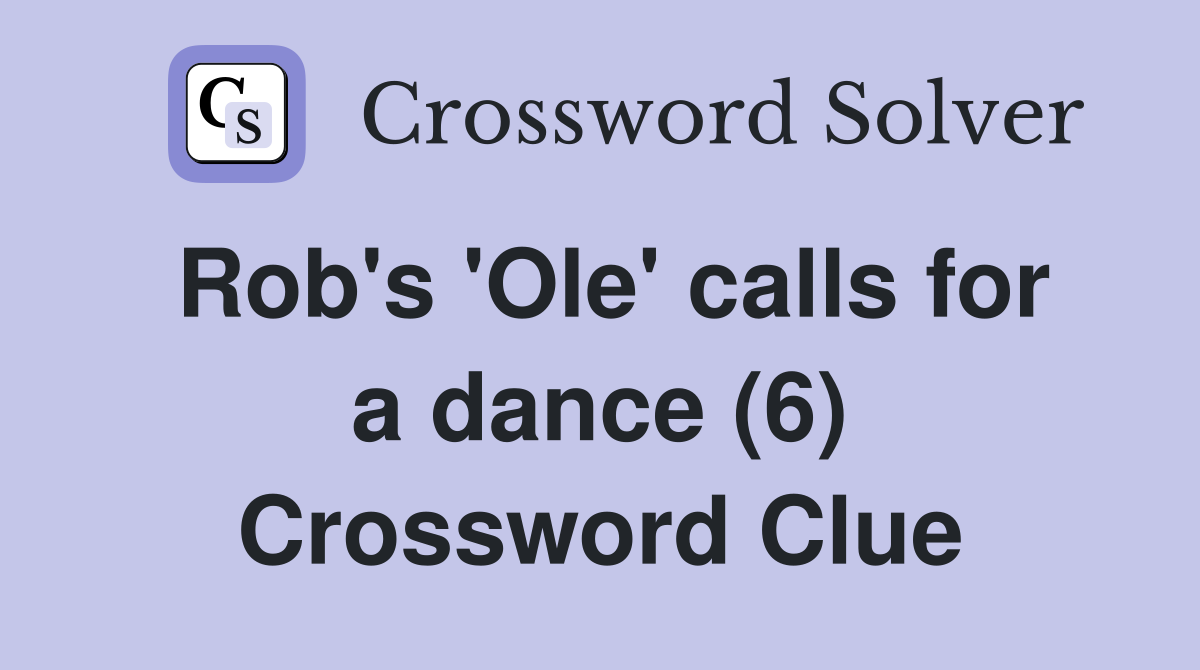 Rob's 'Ole' calls for a dance (6) Crossword Clue