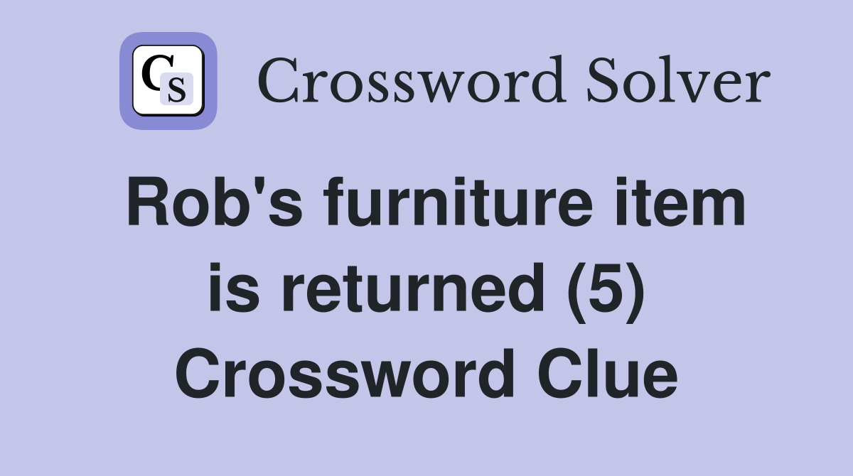 Rob's furniture item is returned (5) Crossword Clue