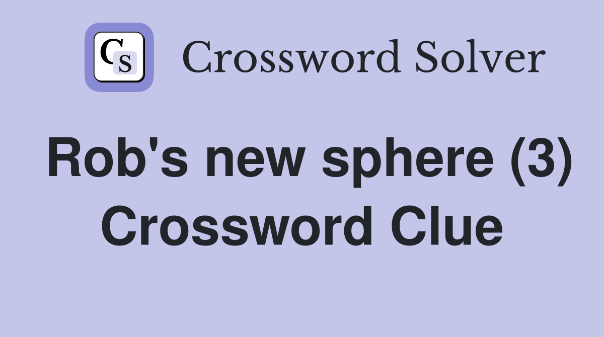 Rob's new sphere (3) Crossword Clue