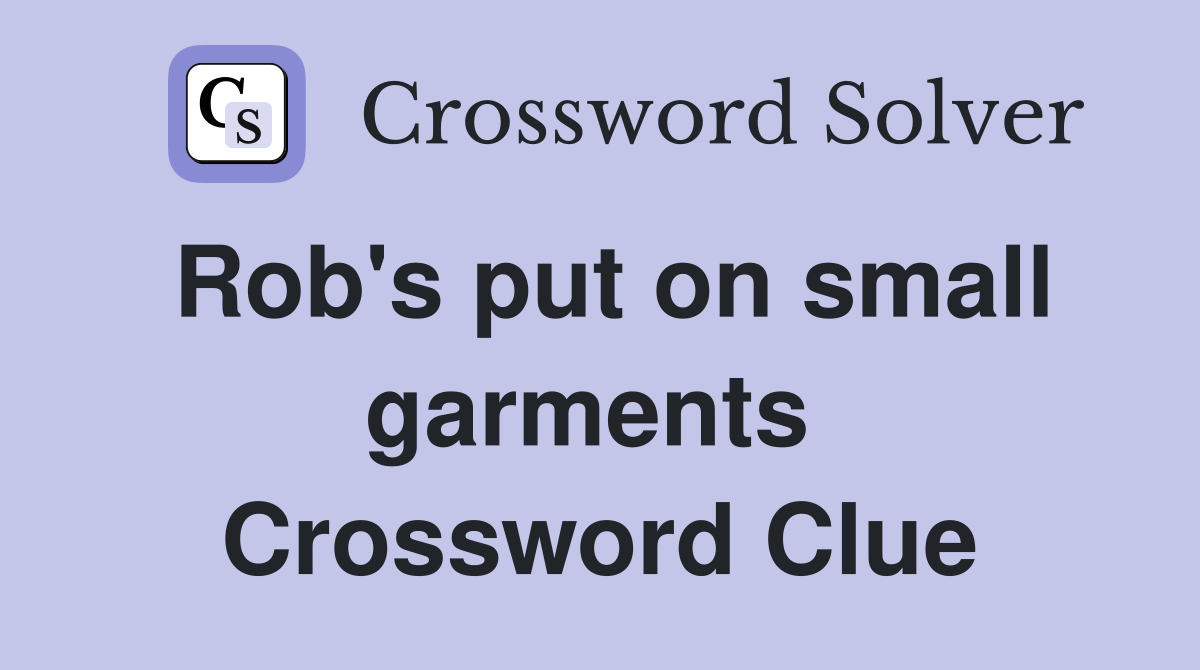 Rob's put on small garments  Crossword Clue