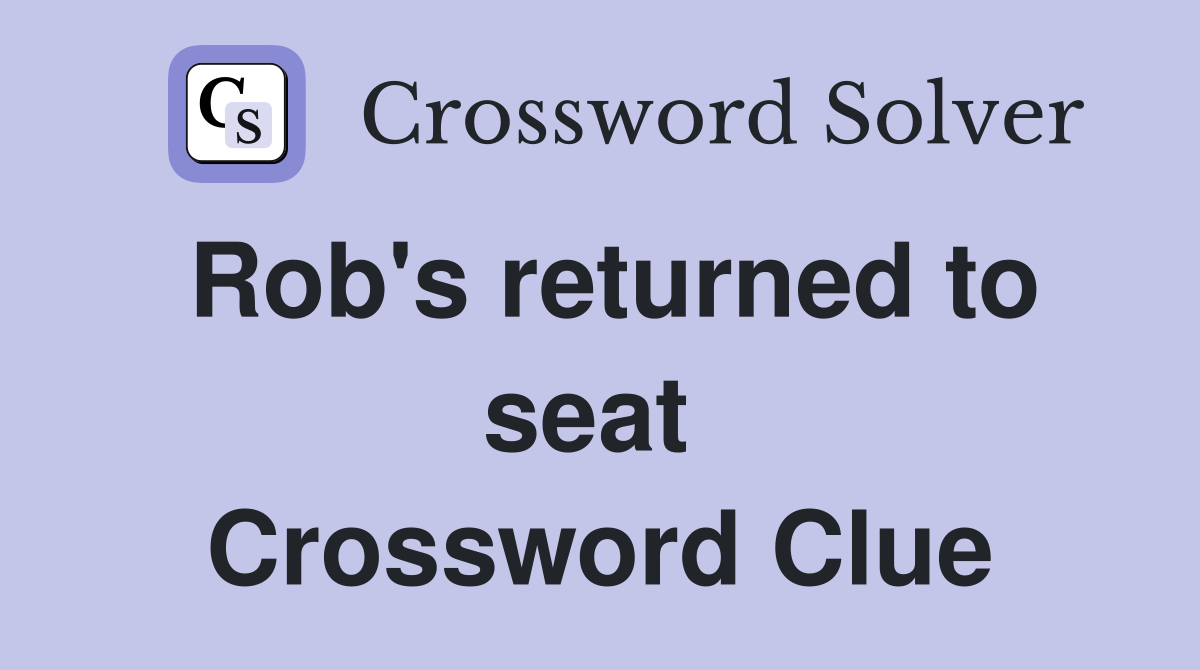 Rob's returned to seat  Crossword Clue