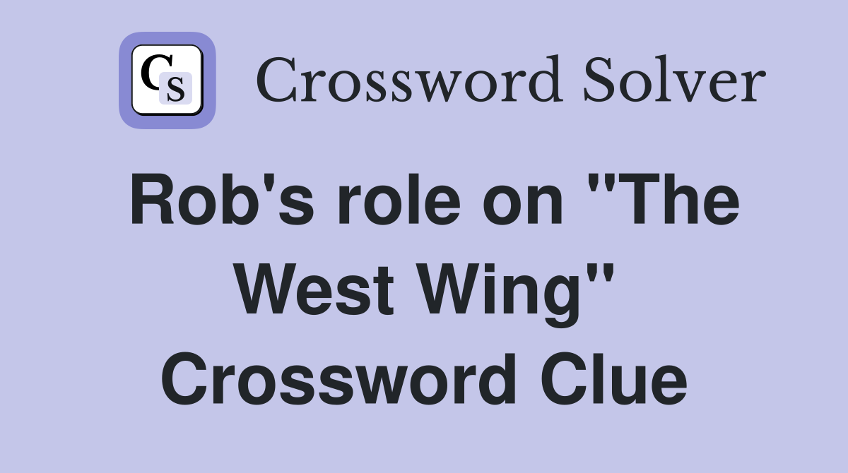 Rob's role on "The West Wing" Crossword Clue