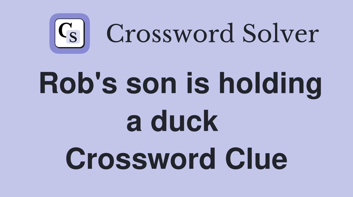 Rob's son is holding a duck  Crossword Clue