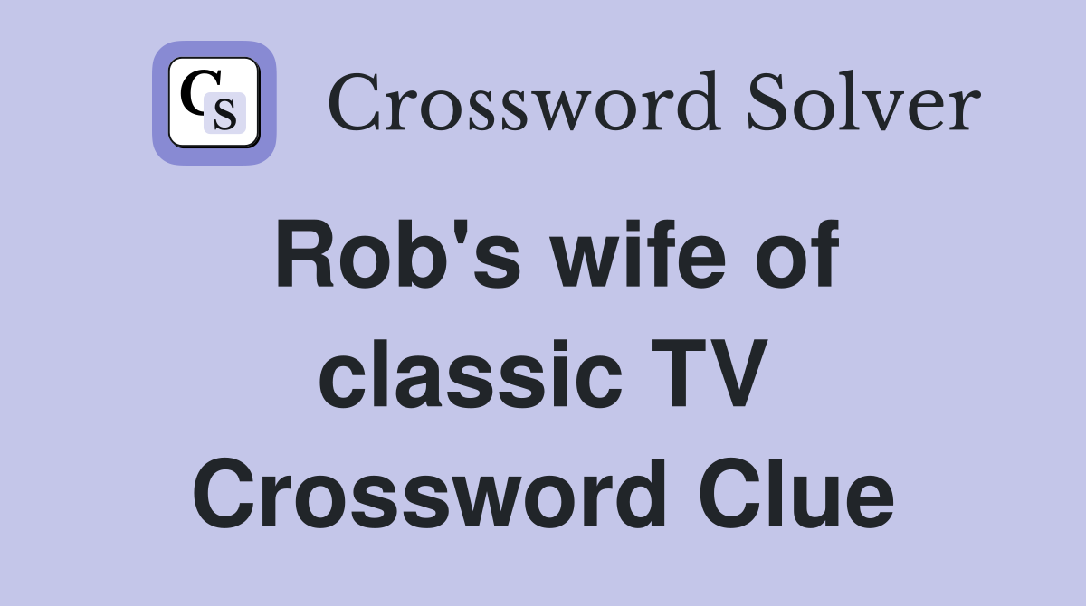 Rob's wife of classic TV Crossword Clue