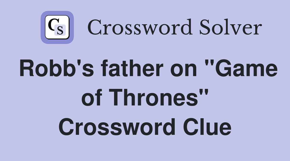 Robb's father on "Game of Thrones" Crossword Clue