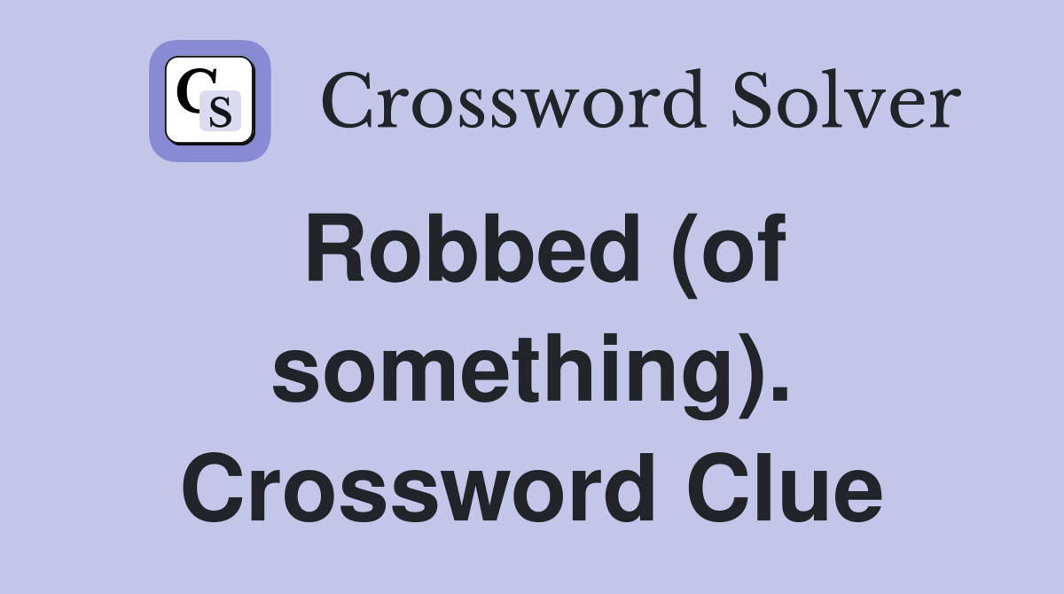 Robbed (of something). Crossword Clue