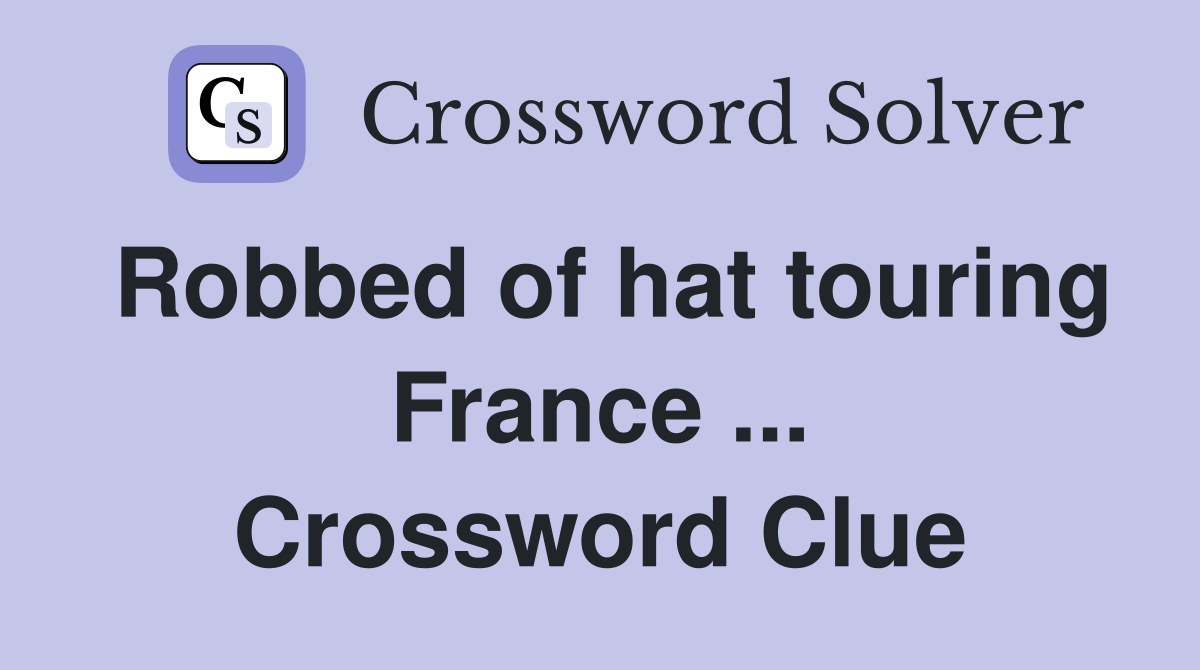 Robbed of hat touring France ... Crossword Clue