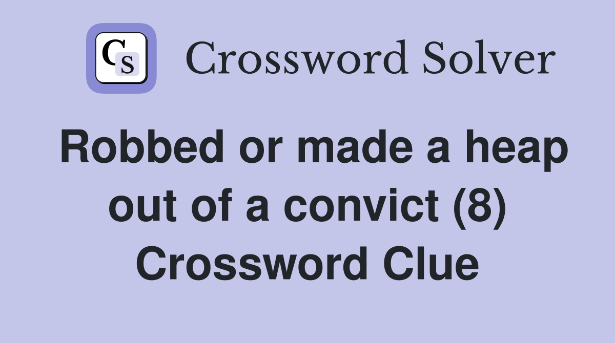 Robbed or made a heap out of a convict (8) Crossword Clue