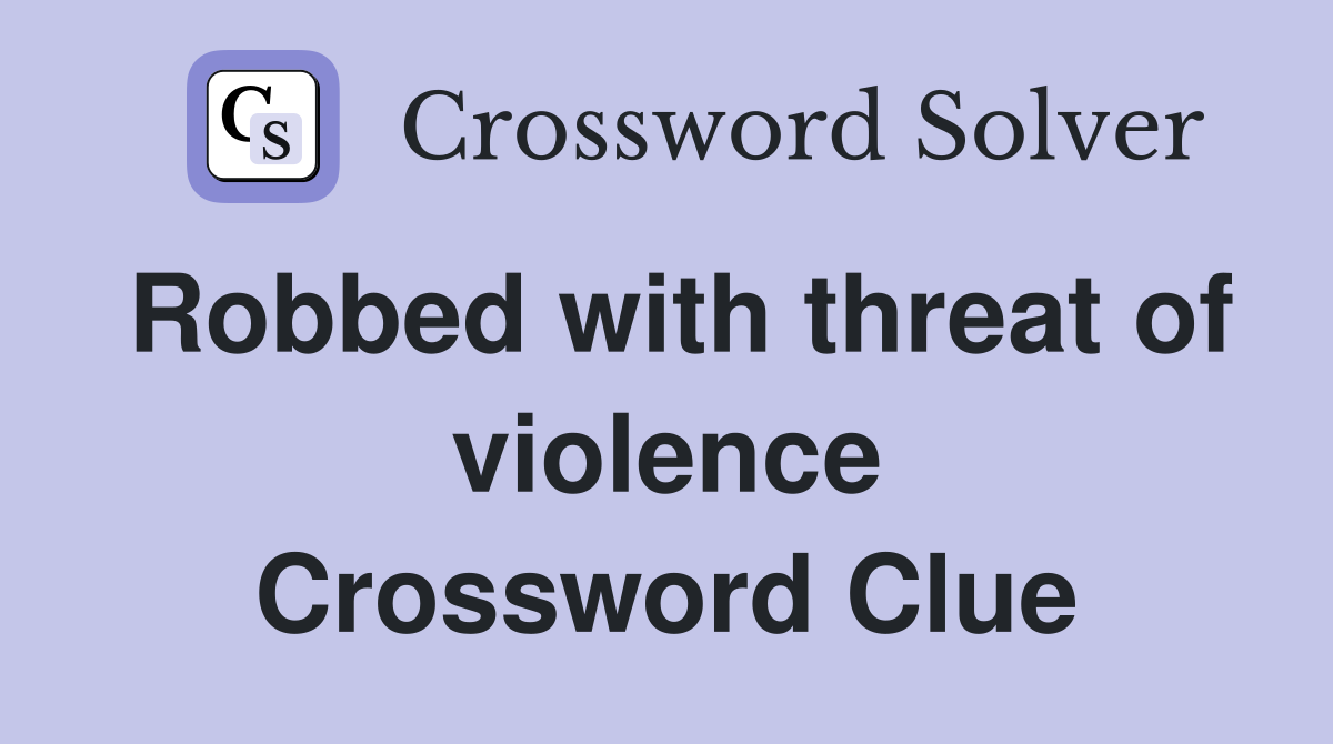 Robbed with threat of violence Crossword Clue