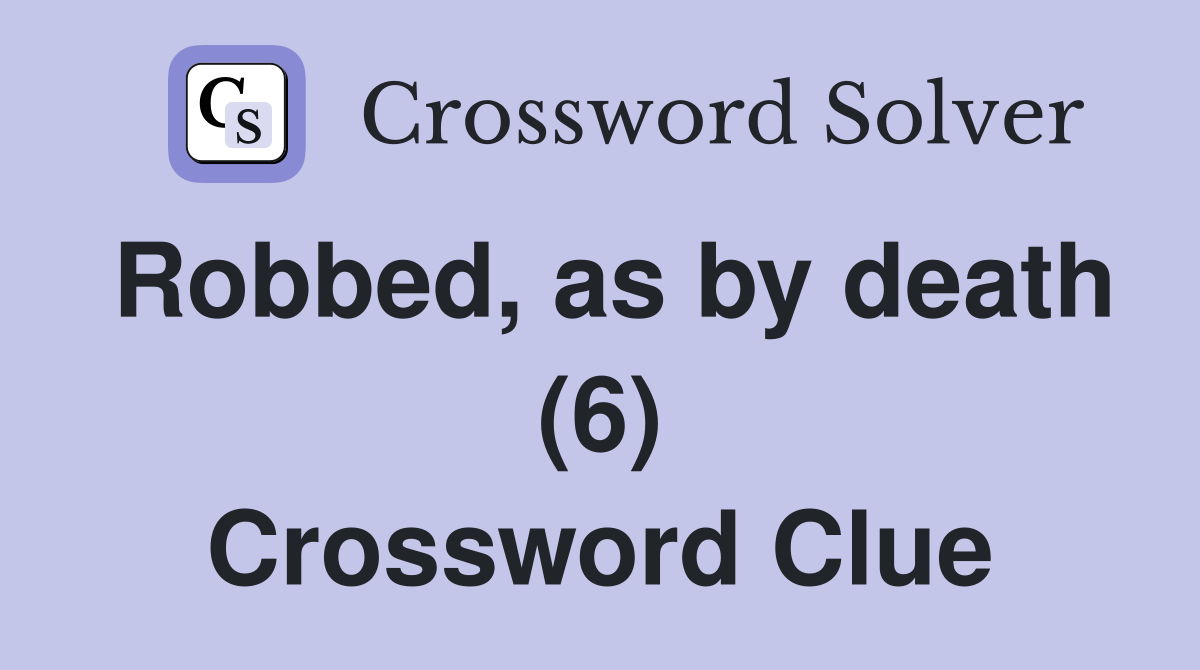 Robbed, as by death (6) Crossword Clue