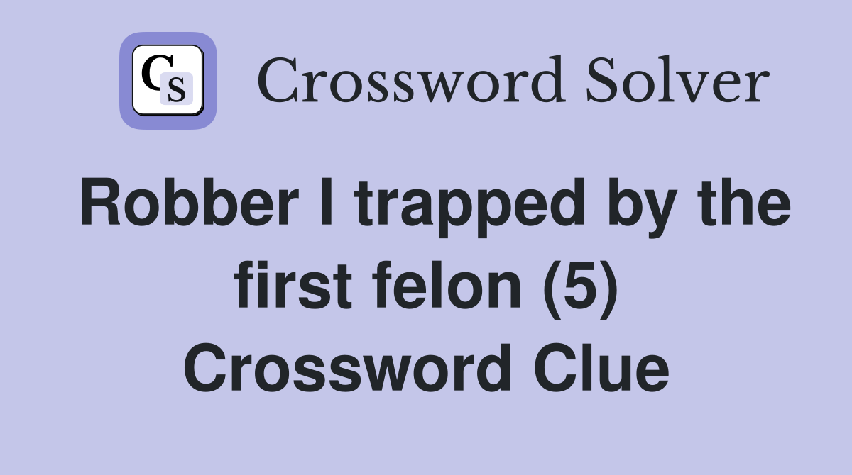 Robber I trapped by the first felon (5) Crossword Clue
