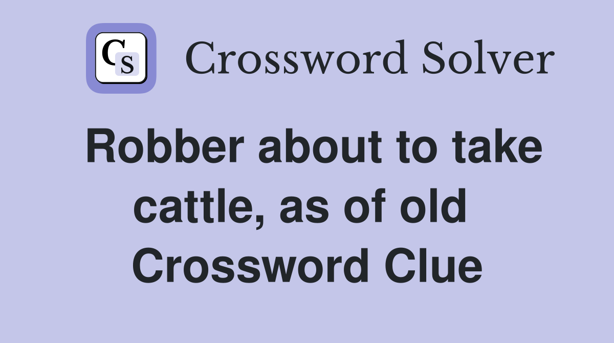 Robber about to take cattle, as of old  Crossword Clue