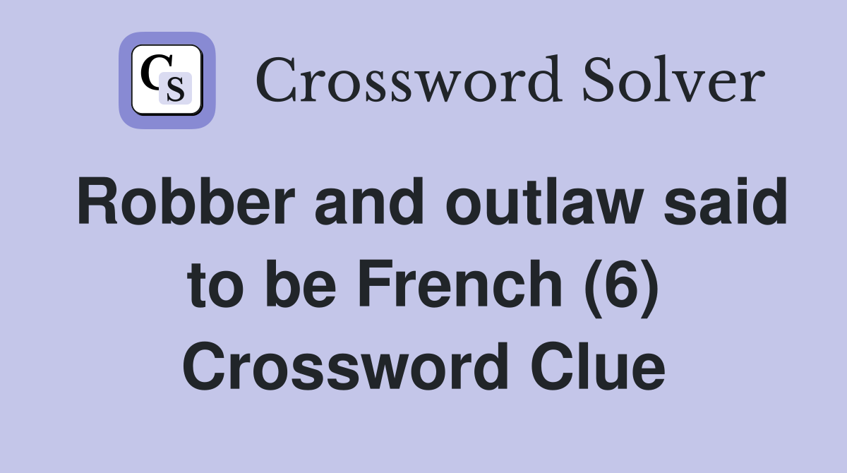 Robber and outlaw said to be French (6) Crossword Clue
