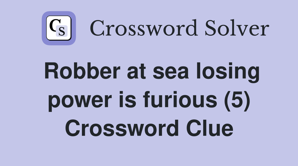 Robber at sea losing power is furious (5) Crossword Clue