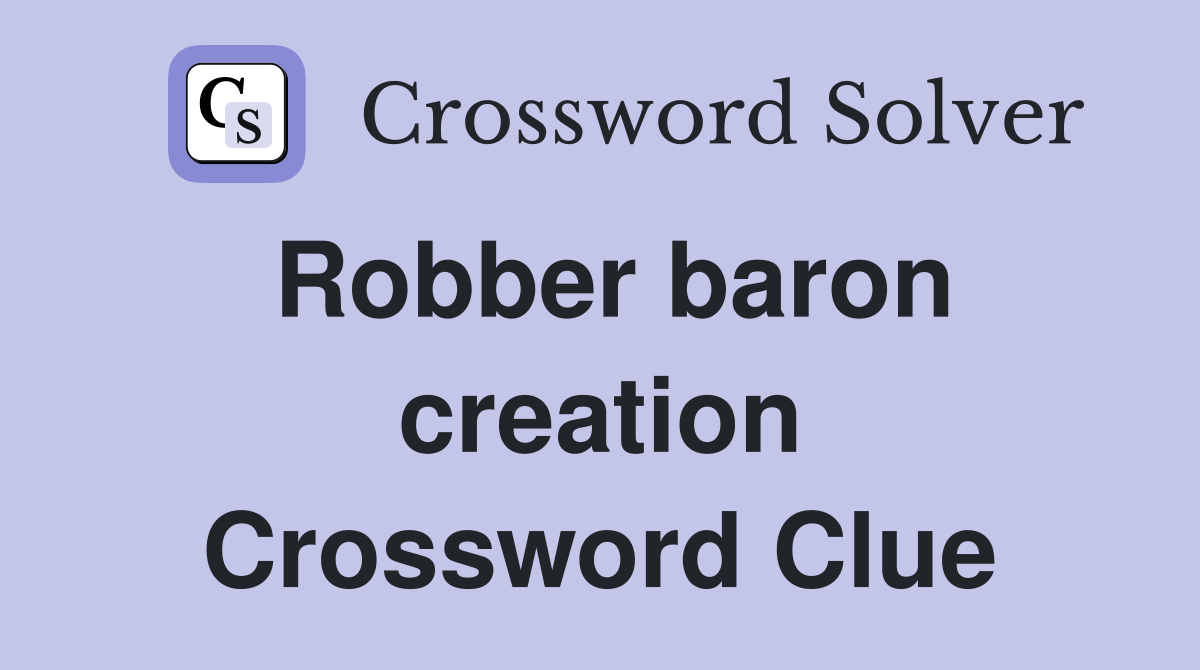 Robber baron creation Crossword Clue