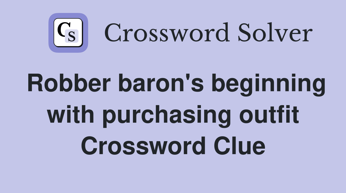 Robber baron's beginning with purchasing outfit Crossword Clue