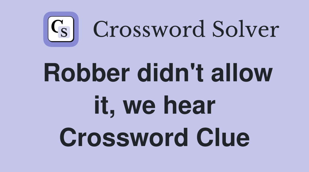 Robber didn't allow it, we hear Crossword Clue