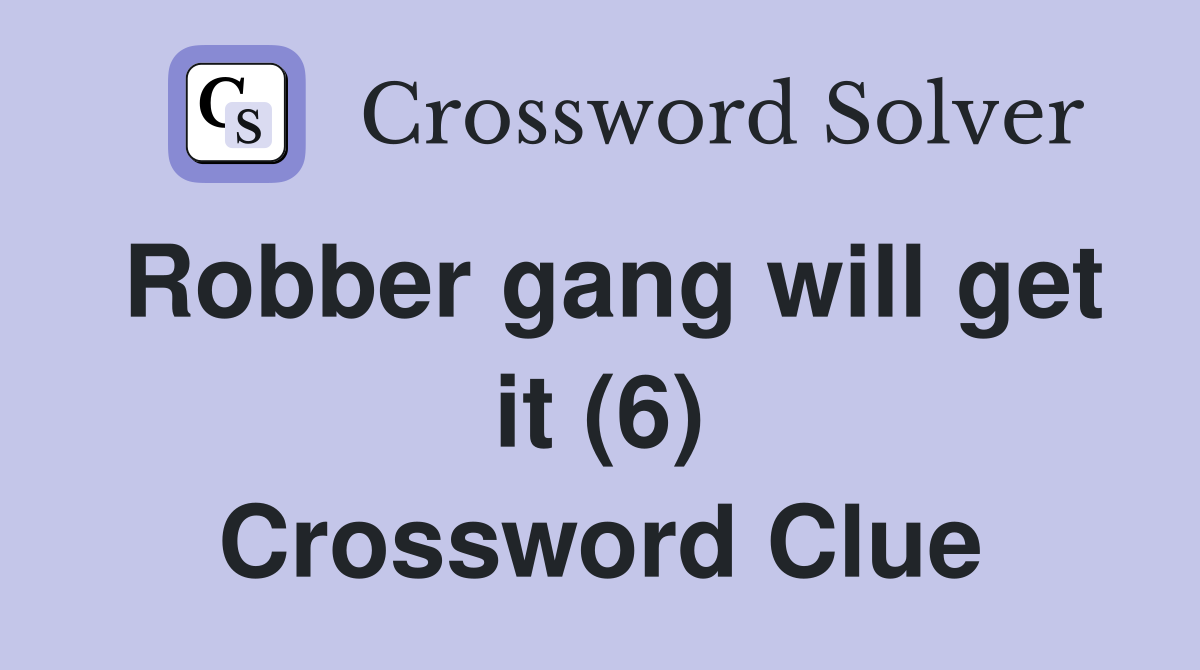 Robber gang will get it (6) Crossword Clue