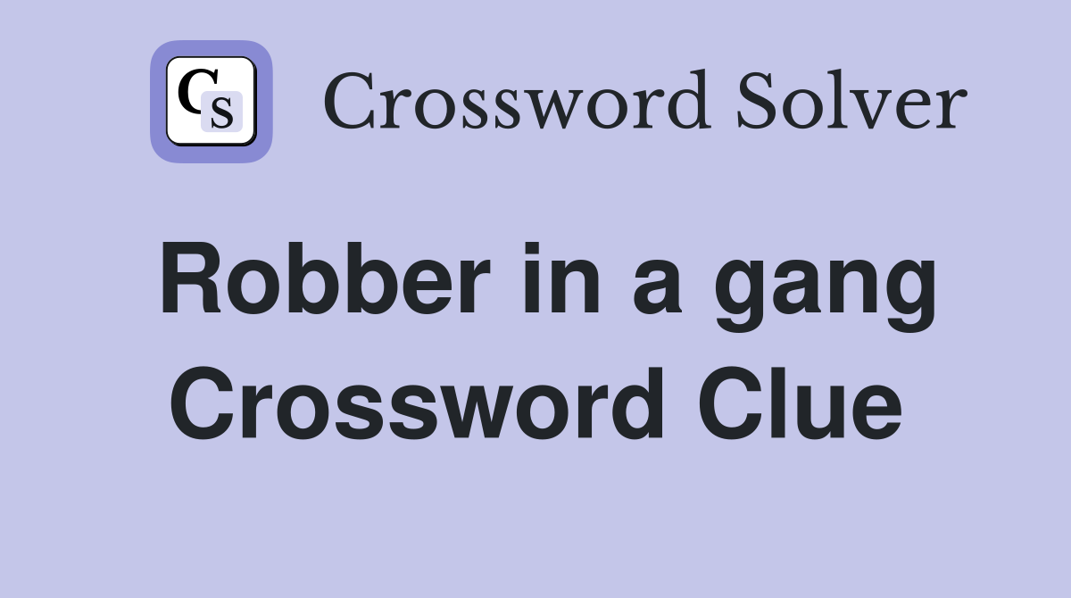 Robber in a gang Crossword Clue
