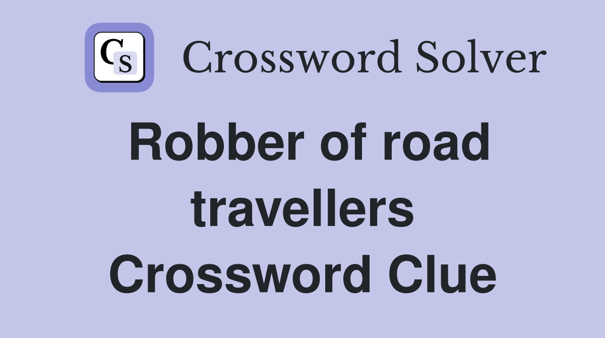 Robber of road travellers Crossword Clue